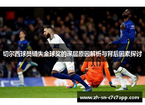 切尔西球员错失金球奖的深层原因解析与背后因素探讨 切尔西球员错失金球奖的深层原因解析与背后因素探讨