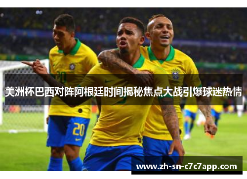 美洲杯巴西对阵阿根廷时间揭秘焦点大战引爆球迷热情
