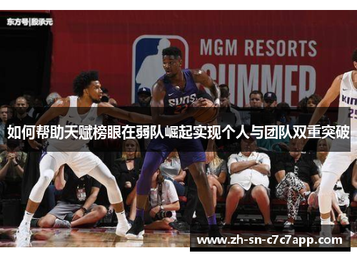 如何帮助天赋榜眼在弱队崛起实现个人与团队双重突破 如何帮助天赋榜眼在弱队崛起实现个人与团队双重突破