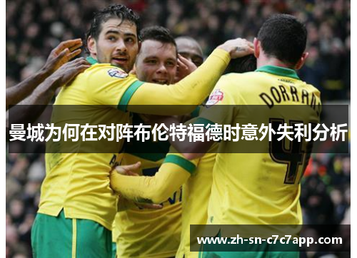 曼城为何在对阵布伦特福德时意外失利分析