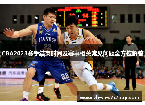 CBA2023赛季结束时间及赛事相关常见问题全方位解答 CBA2023赛季结束时间及赛事相关常见问题全方位解答