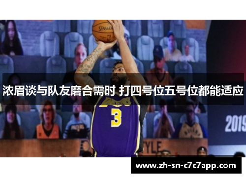 浓眉谈与队友磨合需时 打四号位五号位都能适应 浓眉谈与队友磨合需时 打四号位五号位都能适应