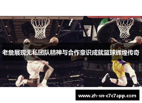 老詹展现无私团队精神与合作意识成就篮球辉煌传奇 老詹展现无私团队精神与合作意识成就篮球辉煌传奇