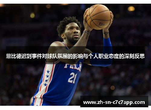 恩比德迟到事件对球队氛围的影响与个人职业态度的深刻反思 恩比德迟到事件对球队氛围的影响与个人职业态度的深刻反思