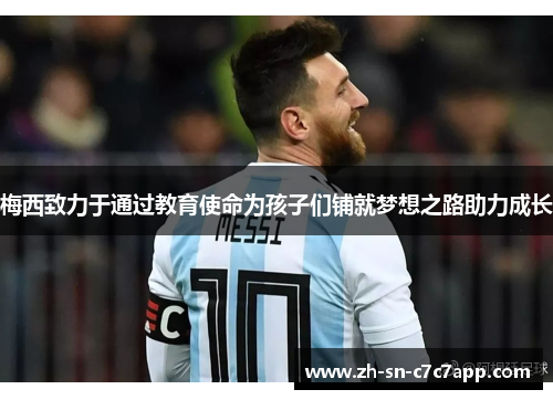 梅西致力于通过教育使命为孩子们铺就梦想之路助力成长