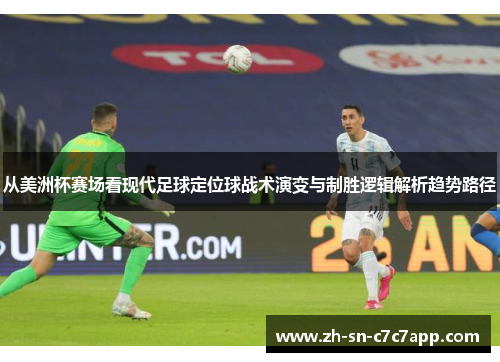 从美洲杯赛场看现代足球定位球战术演变与制胜逻辑解析趋势路径