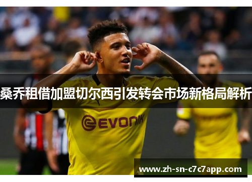 桑乔租借加盟切尔西引发转会市场新格局解析