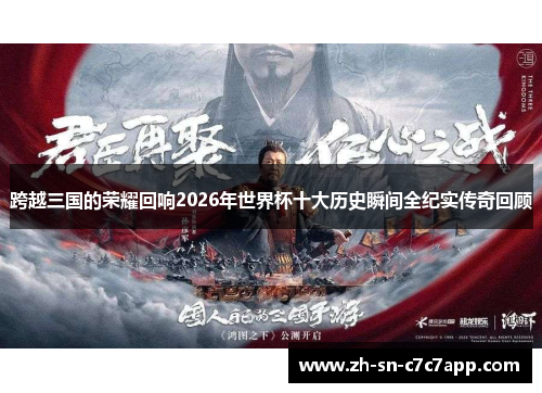 跨越三国的荣耀回响2026年世界杯十大历史瞬间全纪实传奇回顾 跨越三国的荣耀回响2026年世界杯十大历史瞬间全纪实传奇回顾