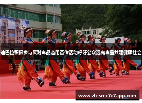 迪巴拉积极参与反对毒品滥用宣传活动呼吁公众远离毒品共建健康社会 迪巴拉积极参与反对毒品滥用宣传活动呼吁公众远离毒品共建健康社会